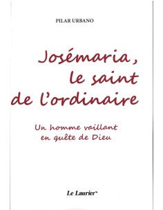 Josémaria, le saint de l'ordinaire. Un homme vaillant en quête de Dieu